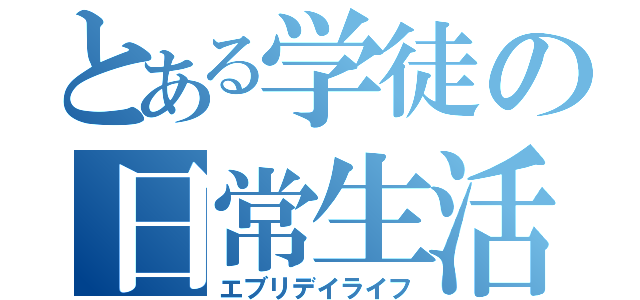 とある学徒の日常生活（エブリデイライフ）