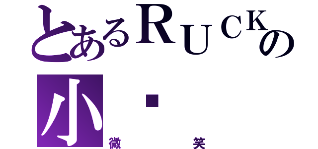 とあるＲＵＣＫの小貓（微笑）