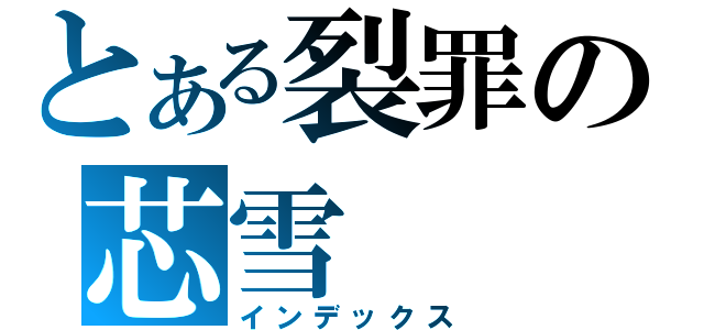 とある裂罪の芯雪（インデックス）