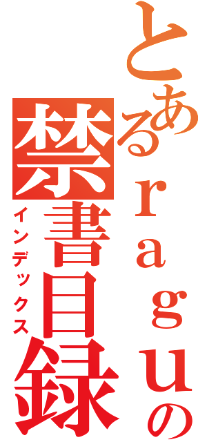 とあるｒａｇｕｒａｇｕの禁書目録（インデックス）