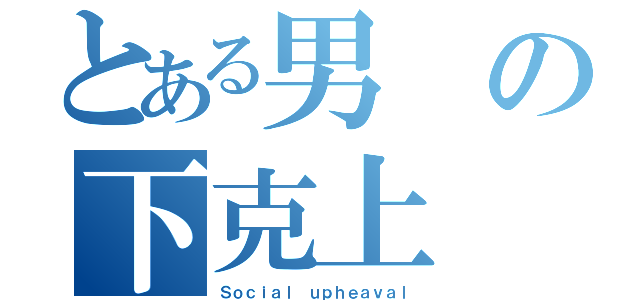 とある男の下克上（Ｓｏｃｉａｌ ｕｐｈｅａｖａｌ）