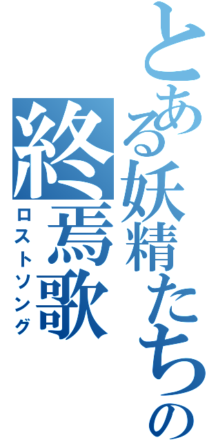 とある妖精たちの終焉歌（ロストソング）