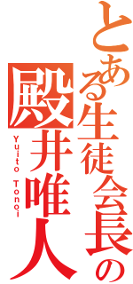 とある生徒会長の殿井唯人（Ｙｕｉｔｏ Ｔｏｎｏｉ）