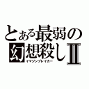 とある最弱の幻想殺しⅡ（イマジンブレイカー）