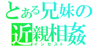 とある兄妹の近親相姦（インセスト）