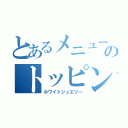 とあるメニューのトッピング（ホワイトジュエリー）