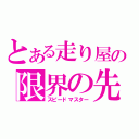 とある走り屋の限界の先（スピードマスター）