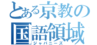 とある京教の国語領域（ジャパニーズ）