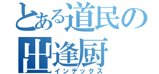 とある道民の出逢厨（インデックス）