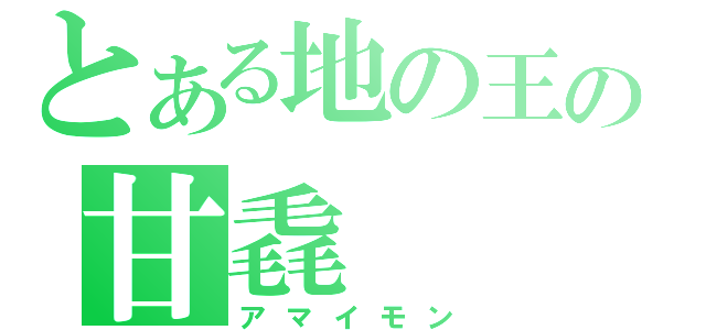 とある地の王の甘毳（アマイモン）