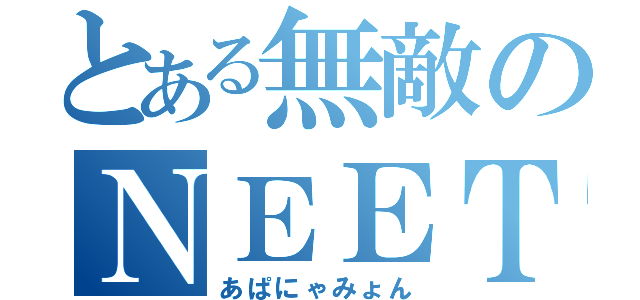 とある無敵のＮＥＥＴ（あぱにゃみょん）