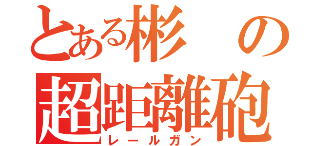 とある彬の超距離砲（レールガン）