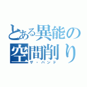 とある異能の空間削り（ザ・ハンド）