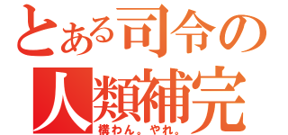 とある司令の人類補完計画（構わん。やれ。）