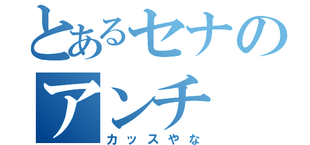 とあるセナのアンチ（カッスやな）