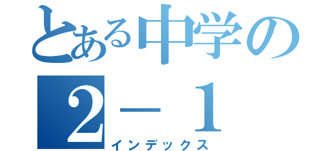 とある中学の２－１（インデックス）