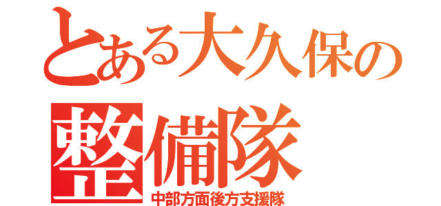 とある大久保の整備隊（中部方面後方支援隊）