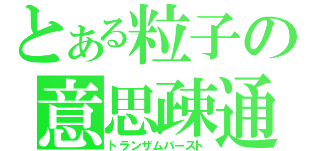 とある粒子の意思疎通（トランザムバースト）