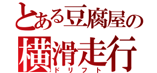 とある豆腐屋の横滑走行（ドリフト）