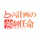 とある計画の強制任命（アサインメント）