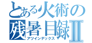 とある火術の残暑目録Ⅱ（アツインデックス）