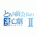 とある前会長の逃亡劇Ⅱ（インデックス）