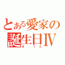 とある愛家の誕生日Ⅳ（８．１２）