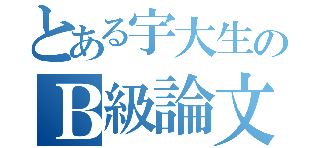 とある宇大生のＢ級論文（）