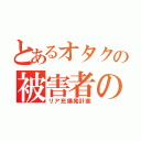 とあるオタクの被害者の会（リア充爆発計画）