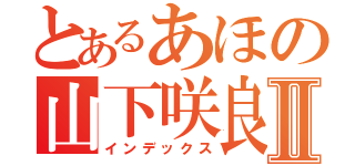 とあるあほの山下咲良Ⅱ（インデックス）