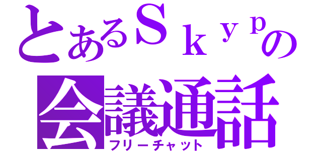 とあるＳｋｙｐｅの会議通話（フリーチャット）