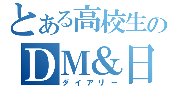 とある高校生のＤＭ＆日常日記（ダイアリー）