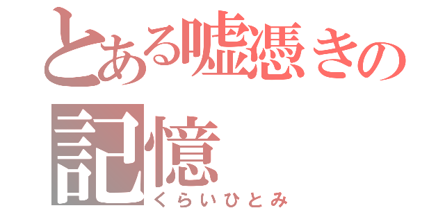 とある嘘憑きの記憶（くらいひとみ）