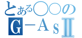 とある〇〇のＧ－ＡｓｓｉｓｔⅡ（）