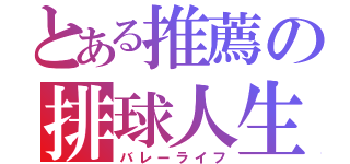 とある推薦の排球人生（バレーライフ）