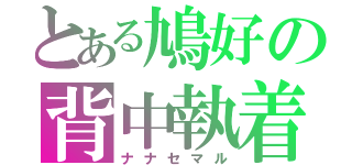 とある鳩好の背中執着（ナナセマル）