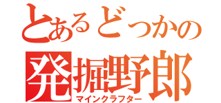 とあるどっかの発掘野郎（マインクラフター）