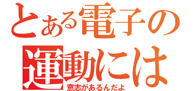 とある電子の運動には（意志があるんだよ）