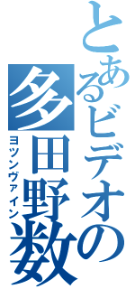 とあるビデオの多田野数人（ヨツンヴァイン）