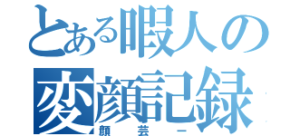 とある暇人の変顔記録（顔芸ー）