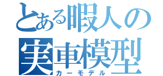 とある暇人の実車模型（カーモデル）