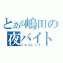 とある嶋田の夜バイト（ミニストップ）