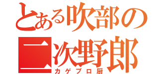 とある吹部の二次野郎（カゲプロ厨）