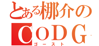 とある梛介のＣＯＤＧ（ゴースト）