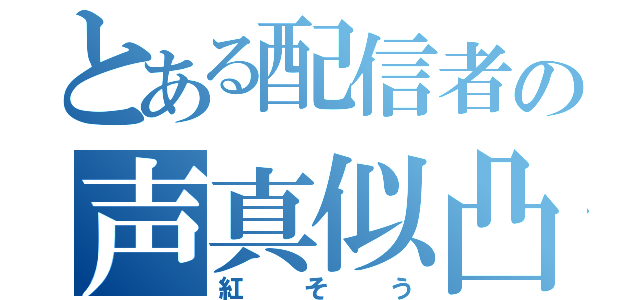 とある配信者の声真似凸（紅そう）