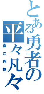 とある勇者の平々凡々（直江理樹）