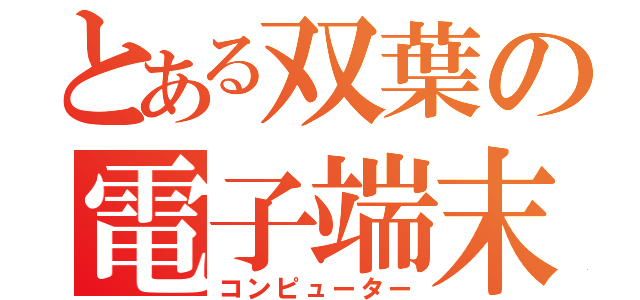 とある双葉の電子端末（コンピューター）