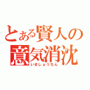 とある賢人の意気消沈（いきしょうちん）