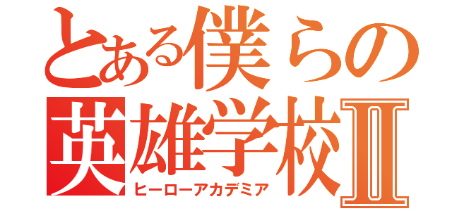 とある僕らの英雄学校Ⅱ（ヒーローアカデミア）