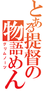 とある提督の物語めんちょう（グリムノーツ）